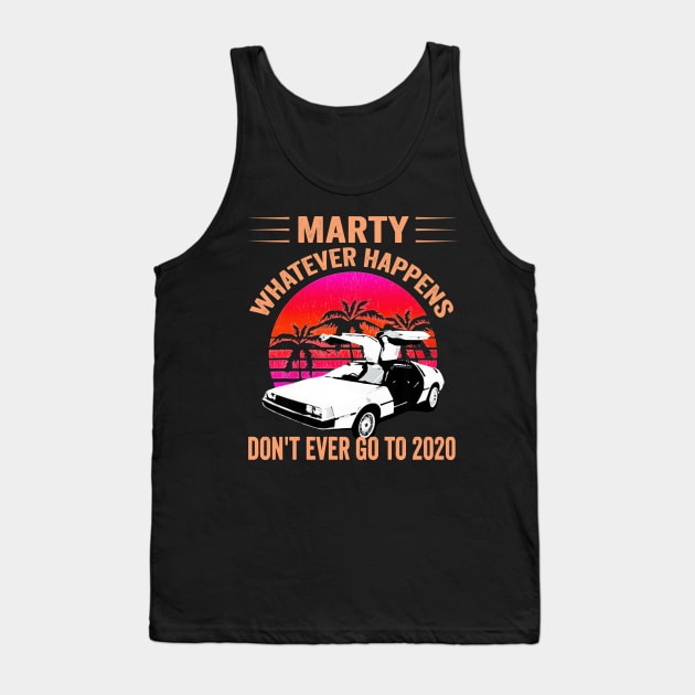 Movie Marty Whatever Happens Dont Ever go to 2020 Memes Tank Top by Donebe